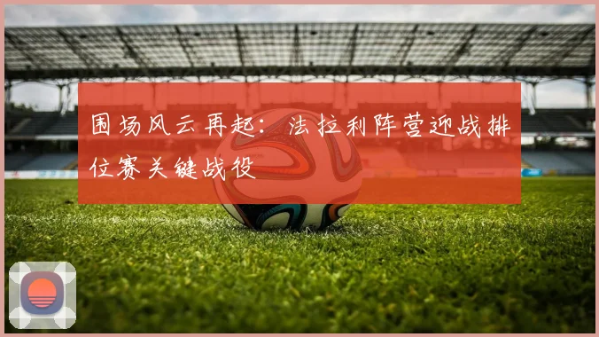 围场风云再起:法拉利阵营迎战排位赛关键战役