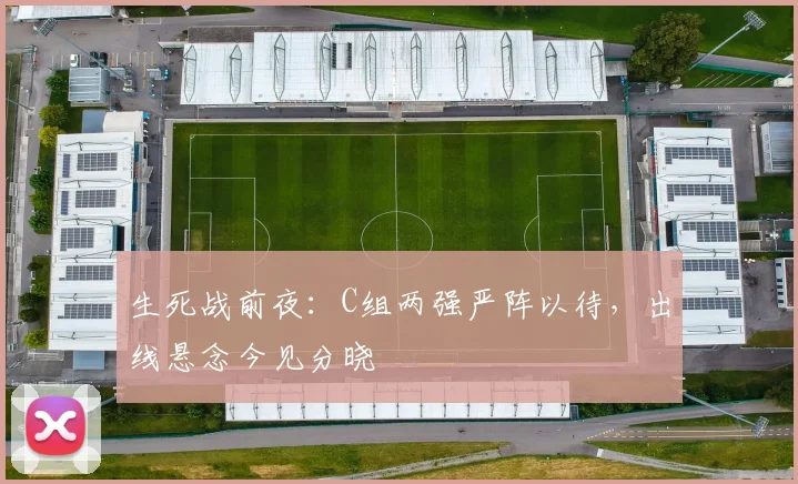生死战前夜：C组两强严阵以待，出线悬念今见分晓
