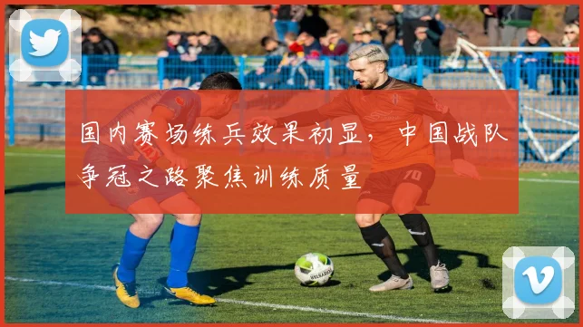 国内赛场练兵效果初显,中国战队争冠之路聚焦训练质量